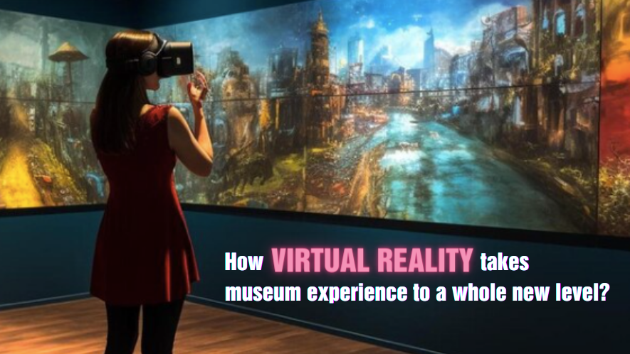 How Virtual Reality is Transforming Museums?